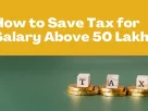 How to Save Tax for Salary above 50 Lakhs