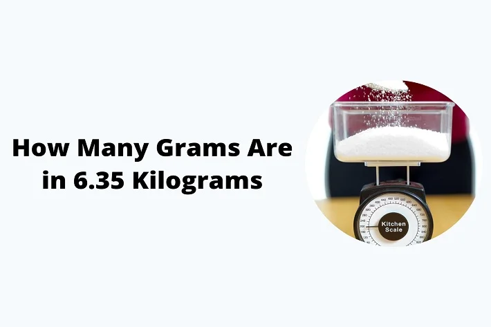 How Many Grams Are in 6.35 Kilograms