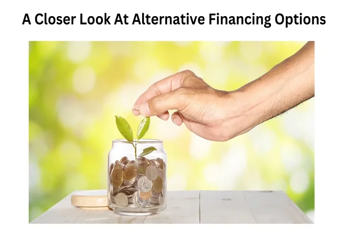 A Closer Look At Alternative Financing Options
