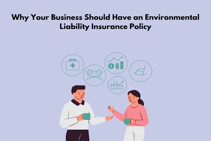 Why Your Business Should Have an Environmental Liability Insurance Policy